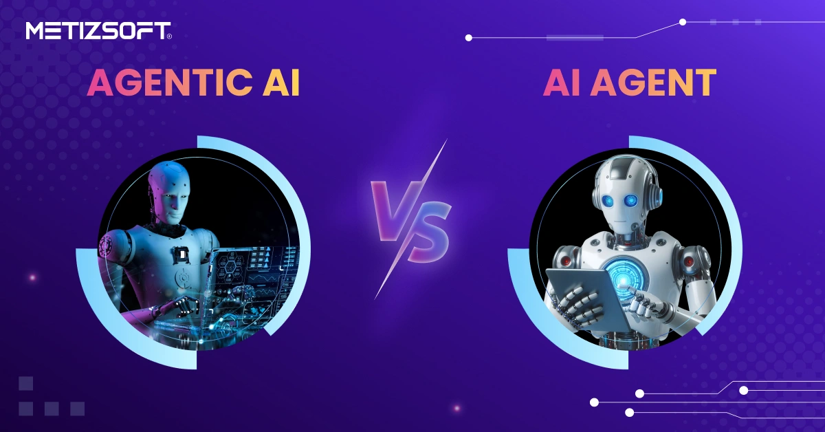 Agentic AI vs AI Agent: What’s the Key Difference and Why It Matters?