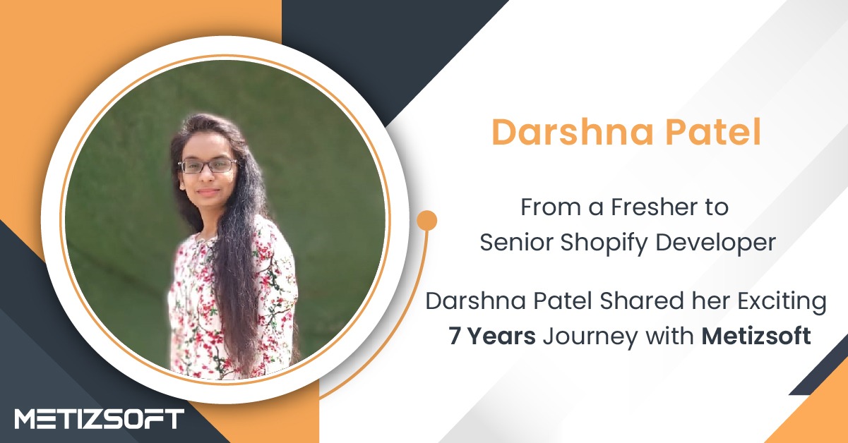 From a Fresher to Senior Shopify Developer, Darshna Patel Shared her Exciting 7 Years Journey with Metizsoft