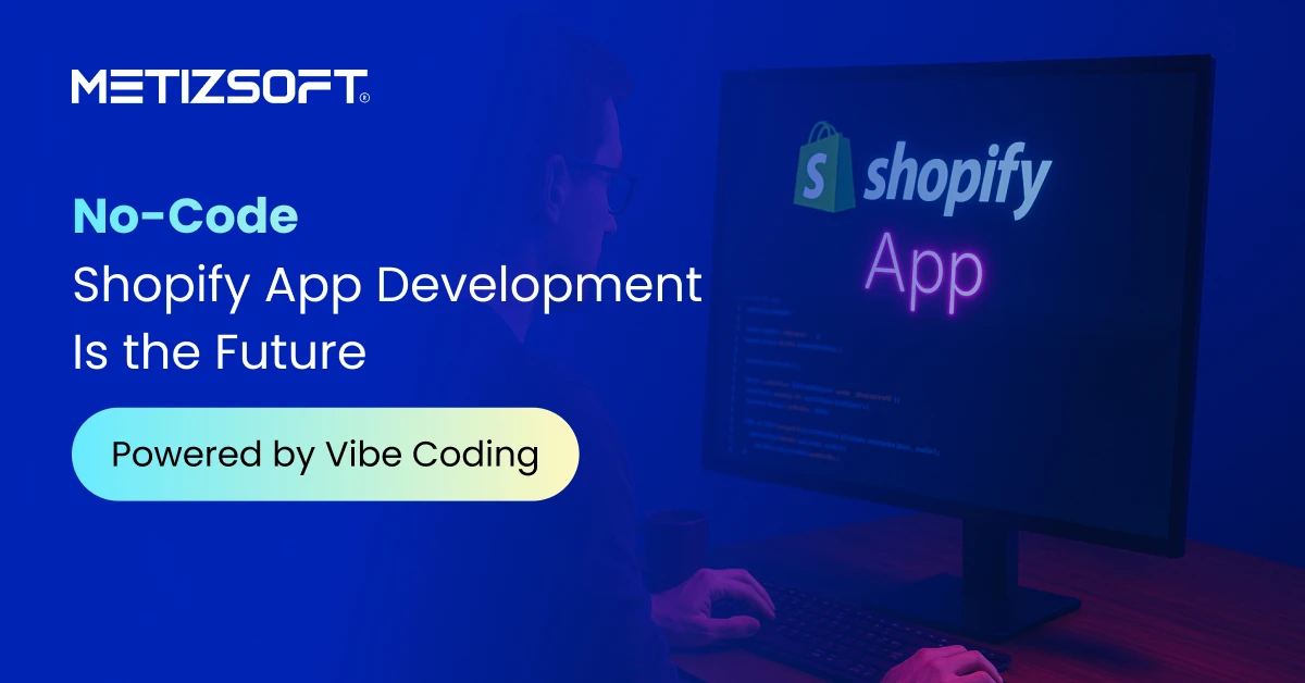 Why Is No-Code Shopify App Development Via Vibe Coding the Future?
