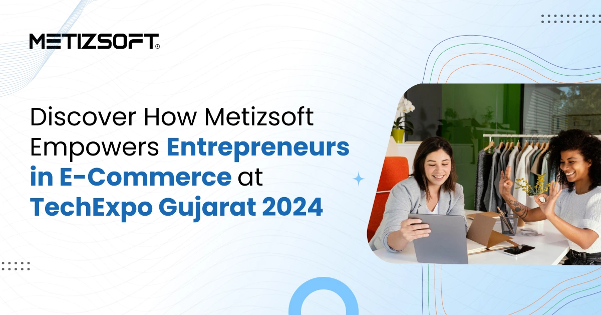 How is Metizsoft Helping Entrepreneurs Thrive in E-Commerce at TechExpo Gujarat 2024?