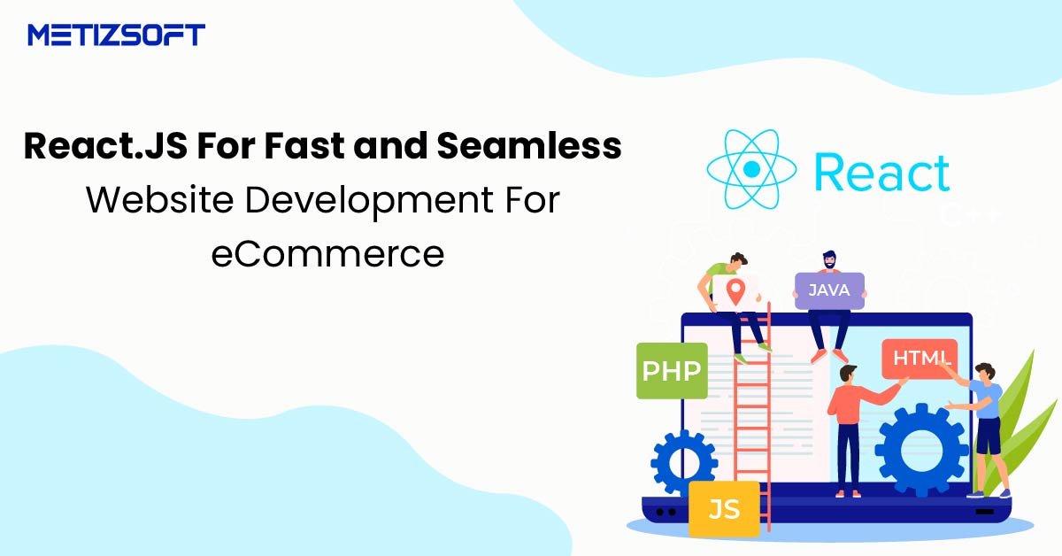 How ReactJS Provides Fast and Seamless Website Development for eCommerce?