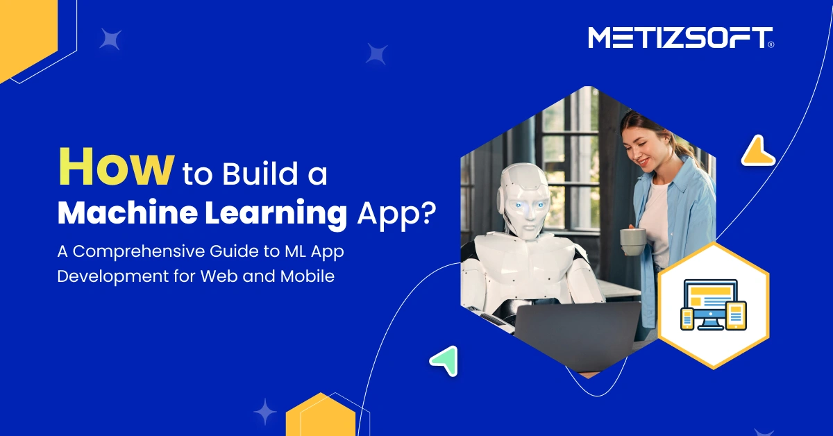 A Comprehensive Guide to Machine Learning App Development for Web and Mobile