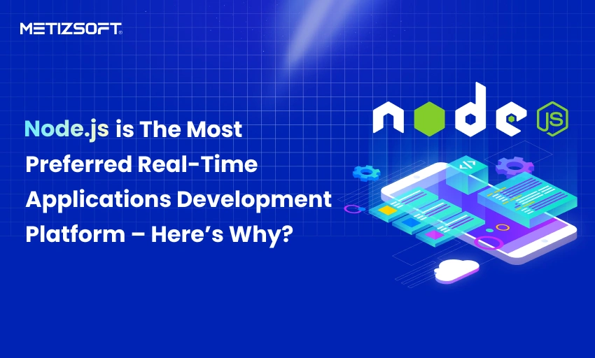 Node.js is The Most Preferred Real-Time Applications Development Platform – Here’s Why?