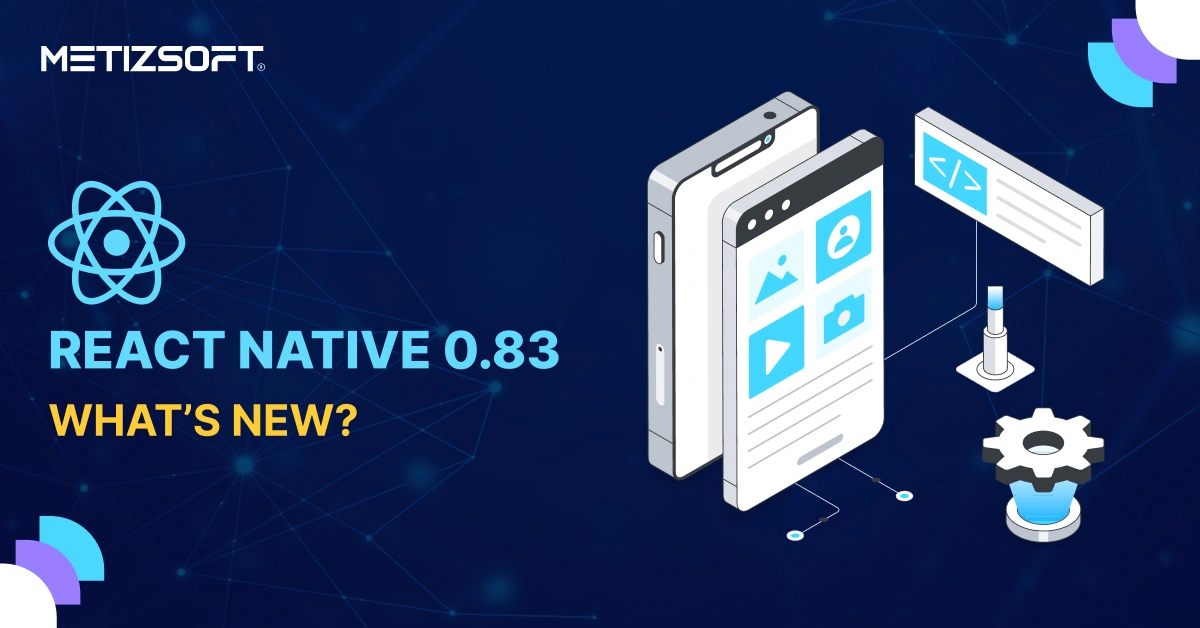 What’s New in React Native 0.83: Latest Features and Updates You Should Know