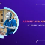Revolutionizing Healthcare with Agentic AI: Use Cases, Key Benefits, and Examples