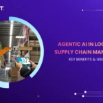 Agentic AI in Logistics & Supply Chain Management: Key Benefits and Use Cases