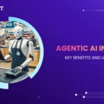How is Agentic AI Reshaping the Retail Industry? Top Benefits and Use Cases