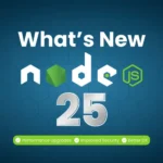 What's New in Node.js 25? Key Features Updates